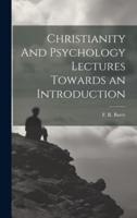 Christianity And Psychology Lectures Towards an Introduction
