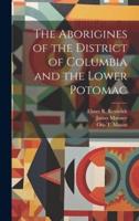 The Aborigines of the District of Columbia and the Lower Potomac