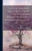 Lays of Ancient India Selections From Indian Poetry Rendered Into English Verse