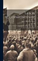 Labor Copartnership; Notes of a Visit to Co-Operative Workshops, Factories and Farms in Great Britai