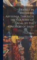 Travels in Southern Abyssinia, Through the Country of Adal to the Kingdom of Shoa