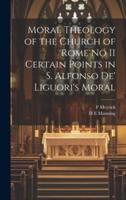 Moral Theology of the Church of Rome No II Certain Points in S. Alfonso De' Liguori's Moral