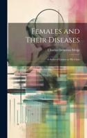 Females and Their Diseases; A Series of Letters to His Class