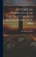 Historical Catalogue of the First Church in Hartford. 1633-1885