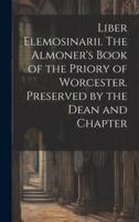 Liber Elemosinarii. The Almoner's Book of the Priory of Worcester. Preserved by the Dean and Chapter