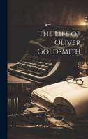 The Life of Oliver Goldsmith