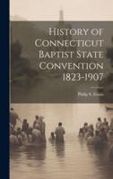 History of Connecticut Baptist State Convention 1823-1907