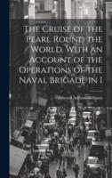 The Cruise of the Pearl Round the World. With an Account of the Operations of the Naval Brigade in I