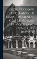 Dichiarazione Degli Antichi Marmi Modenesi, Con Le Notizie Di Modena Al Tempo Dei Romani