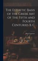 The Esthetic Basis of the Greek Art of the Fifth and Fourth Centuries B. C