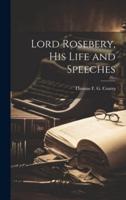 Lord Rosebery, His Life and Speeches