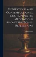 Meditations and Contemplations ... Containing His Meditations Among the Tombs. Reflections
