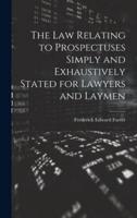 The Law Relating to Prospectuses Simply and Exhaustively Stated for Lawyers and Laymen