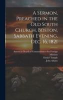A Sermon, Preached in the Old South Church, Boston, Sabbath Evening, Dec. 16, 1821