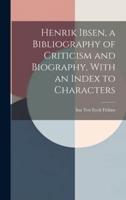 Henrik Ibsen, a Bibliography of Criticism and Biography, With an Index to Characters