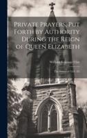 Private Prayers, Put Forth by Authority During the Reign of Queen Elizabeth