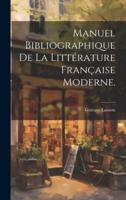 Manuel Bibliographique De La Littérature Française Moderne.