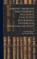 Hispanic American Bibliographies Including Collective Biographies, Histories of Literature and Selec
