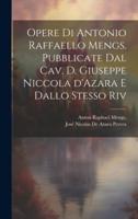 Opere Di Antonio Raffaello Mengs. Pubblicate Dal Cav. D. Giuseppe Niccola d'Azara E Dallo Stesso Riv