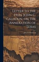 Letter to the Hon. John C. Calhoun, on the Annexation of Texas