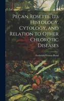 Pecan Rosette, Its Histology, Cytology, and Relation to Other Chlorotic Diseases