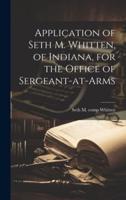 Application of Seth M. Whitten, of Indiana, for the Office of Sergeant-at-Arms