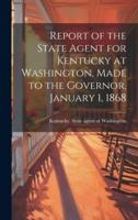 Report of the State Agent for Kentucky at Washington, Made to the Governor, January 1, 1868