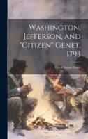 Washington, Jefferson, and "Citizen" Genet, 1793