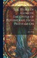 The Story of Asenath, Daughter of Potipherah, High Priest of On