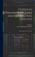 Overhead Transmission Lines and Distributing Circuits; Their Design and Construction