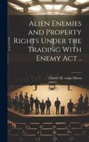Alien Enemies and Property Rights Under the Trading With Enemy Act ..