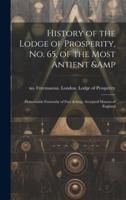 History of the Lodge of Prosperity, No. 65, of the Most Antient & Honourable Fraternity of Free & Accepted Masons of England