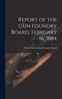 Report of the Gun Foundry Board, February 16, 1884