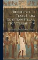 Hieroglyphic Texts From Egyptian Stelae, Etc Volume Pt 4