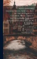 Märchen Und Erzählungen New Ed., Rev. By the Author H. S. Guerber, With Direct-Method Exercises and Revised Vocabulary by W. R. Myers ..; Volume 1