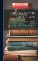 The Rise of the Book-Plate; Being an Exemplification of the Art, Signified by Various Book-Plates, From Its Earliest to Its Most Recent Practice