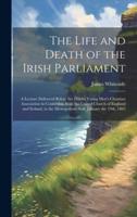 The Life and Death of the Irish Parliament