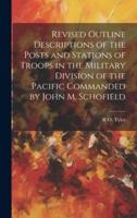 Revised Outline Descriptions of the Posts and Stations of Troops in the Military Division of the Pacific Commanded by John M. Schofield