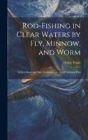 Rod-Fishing in Clear Waters by Fly, Minnow, and Worm
