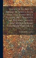 Viaggi Di Ali Bey El-Abbassi in Africa Ed in Asia Dall'anno 1803 a Tutto Il 1807. Tradotti Dal Stefano Ticozzi. Con Tavole in Rame Colorate Volume 1-2