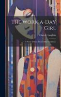 The Work-a-Day Girl; a Study of Some Present Day Conditions