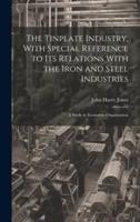 The Tinplate Industry, With Special Reference to Its Relations With the Iron and Steel Industries; a Study in Economic Organisation