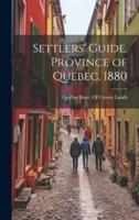 Settlers' Guide. Province of Quebec. 1880