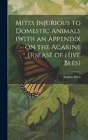Mites Injurious to Domestic Animals (With an Appendix on the Acarine Disease of Hive Bees)