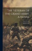 The Veteran of the Grand Army. A Novel