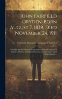 John Fairfield Dryden, Born August 7, 1839, Died November 24, 1911
