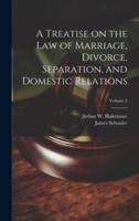 A Treatise on the Law of Marriage, Divorce, Separation, and Domestic Relations; Volume 2