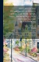 History of the Department of Police Service of Worcester, Mass., From 1674 to 1900, Historical and Biographical