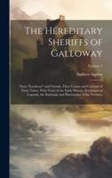 The Hereditary Sheriffs of Galloway; Their "forebears" and Friends, Their Courts and Customs of Their Times, With Notes of the Early History, Ecclesiastical Legends, the Baronage and Placenames of the Province; Volume 1
