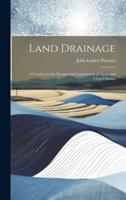 Land Drainage; a Treatise on the Design and Construction of Open and Closed Drains